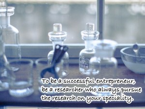 成功する起業家であるためには、 自分の専門分野についていつも研究し続ける 研究家であれ。